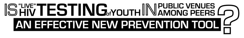Is "Live" HIV Testing of Youth in Public Venues Among Peers an Effective New Prevention Tool?